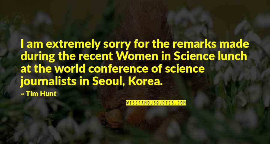 Korea's Quotes By Tim Hunt: I am extremely sorry for the remarks made