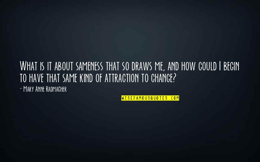 Koreen Mcnutt Quotes By Mary Anne Radmacher: What is it about sameness that so draws