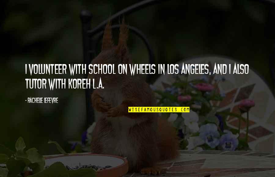 Koreh Quotes By Rachelle Lefevre: I volunteer with School on Wheels in Los