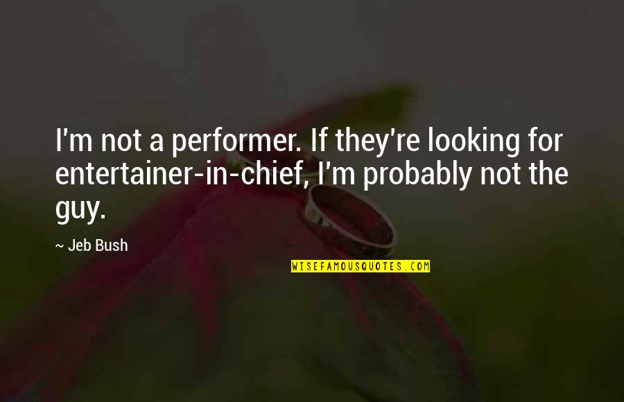 Koreksi Grammar Quotes By Jeb Bush: I'm not a performer. If they're looking for
