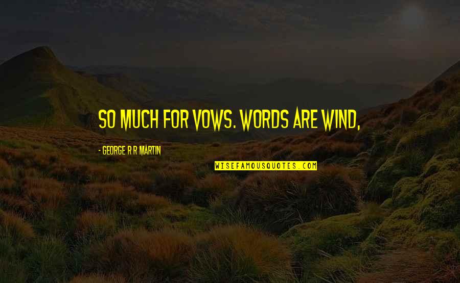 Korella Devil Quotes By George R R Martin: So much for vows. Words are wind,