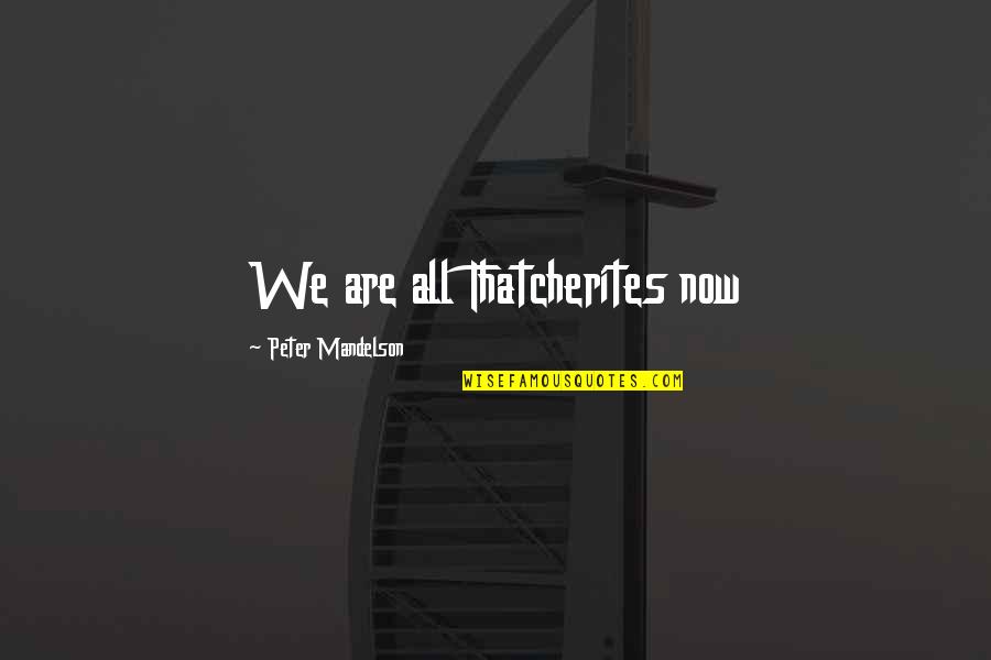 Korella Devil Quotes By Peter Mandelson: We are all Thatcherites now