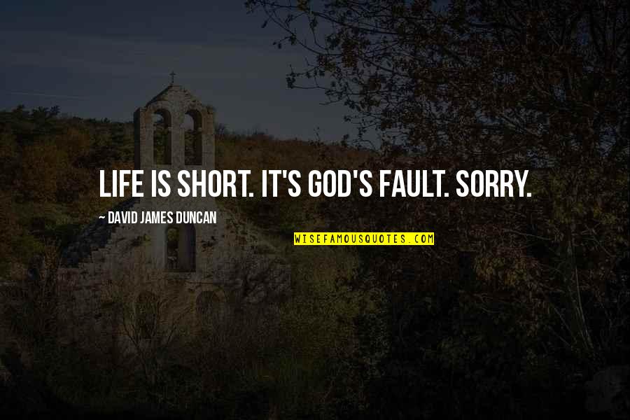 Korematsu Quotes By David James Duncan: Life is short. It's God's fault. Sorry. Korematsu Quotes By David James Duncan: Life is short. It's God's fault. Sorry.