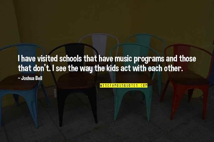 Korematsu Quotes By Joshua Bell: I have visited schools that have music programs Korematsu Quotes By Joshua Bell: I have visited schools that have music programs