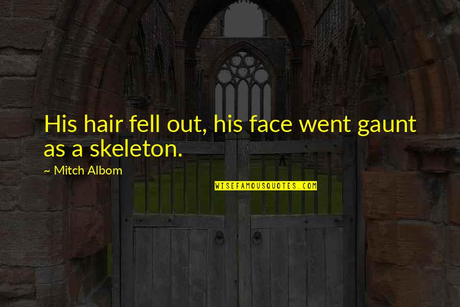 Korenfeld Alexander Quotes By Mitch Albom: His hair fell out, his face went gaunt Korenfeld Alexander Quotes By Mitch Albom: His hair fell out, his face went gaunt