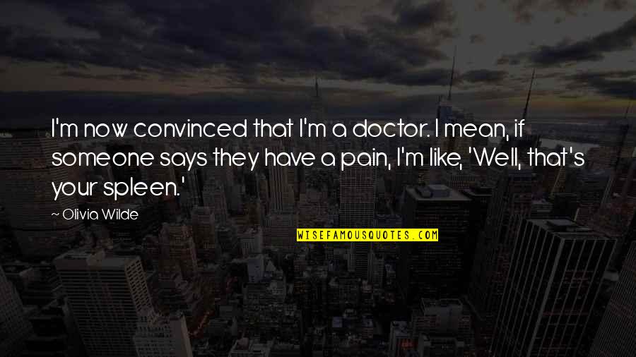 Koreny Jednodelo N Ch Rostlin Quotes By Olivia Wilde: I'm now convinced that I'm a doctor. I