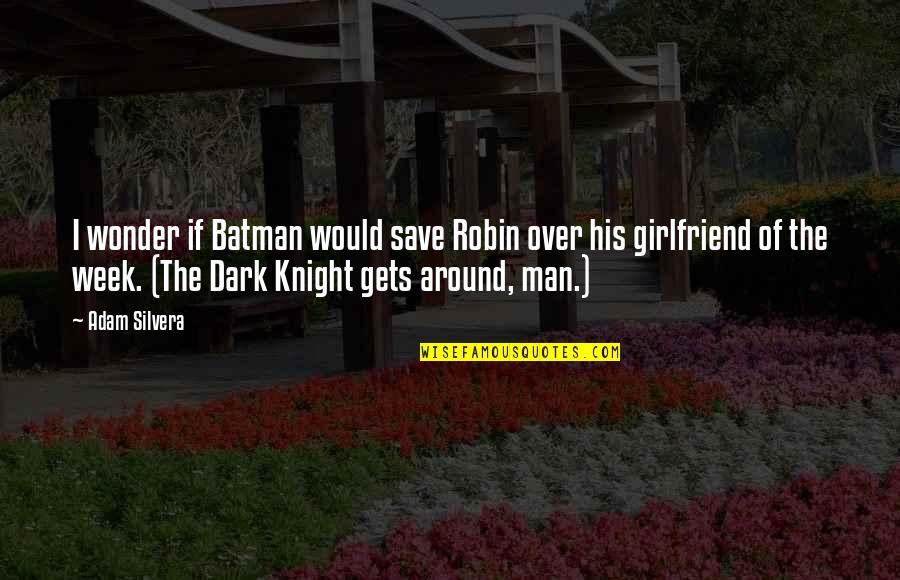 Korenyi Both Quotes By Adam Silvera: I wonder if Batman would save Robin over Korenyi Both Quotes By Adam Silvera: I wonder if Batman would save Robin over