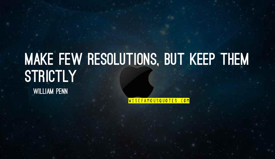 Koreogr Fusok Quotes By William Penn: Make few resolutions, but keep them strictly Koreogr Fusok Quotes By William Penn: Make few resolutions, but keep them strictly