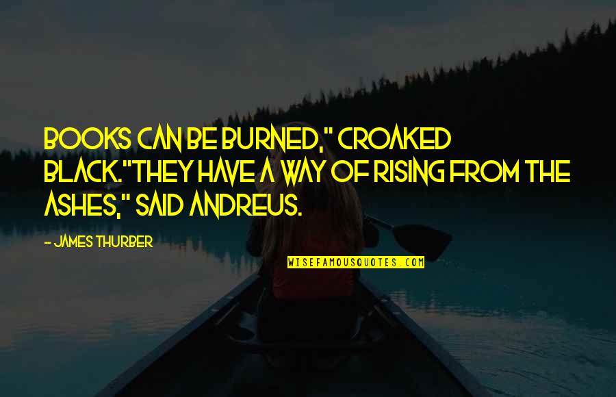 Koresh David Quotes By James Thurber: Books can be burned," croaked Black."They have a Koresh David Quotes By James Thurber: Books can be burned," croaked Black."They have a