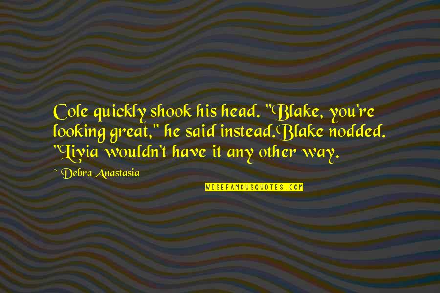 Koreski And Estep Quotes By Debra Anastasia: Cole quickly shook his head. "Blake, you're looking Koreski And Estep Quotes By Debra Anastasia: Cole quickly shook his head. "Blake, you're looking