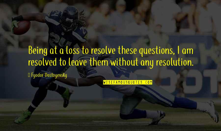 Korey Coleman Quotes By Fyodor Dostoyevsky: Being at a loss to resolve these questions,