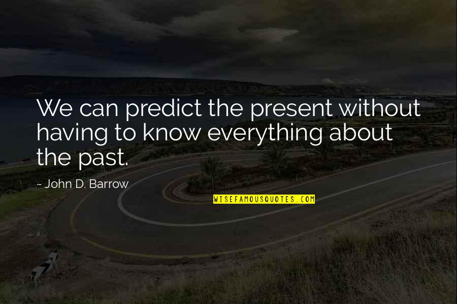 Korey Wise Sister Quotes By John D. Barrow: We can predict the present without having to