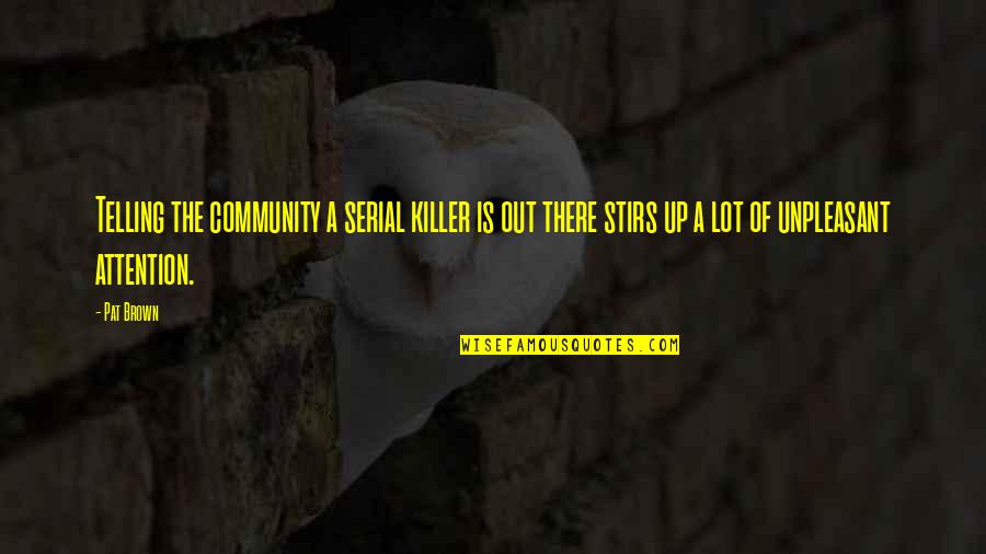 Korf Motors Quotes By Pat Brown: Telling the community a serial killer is out