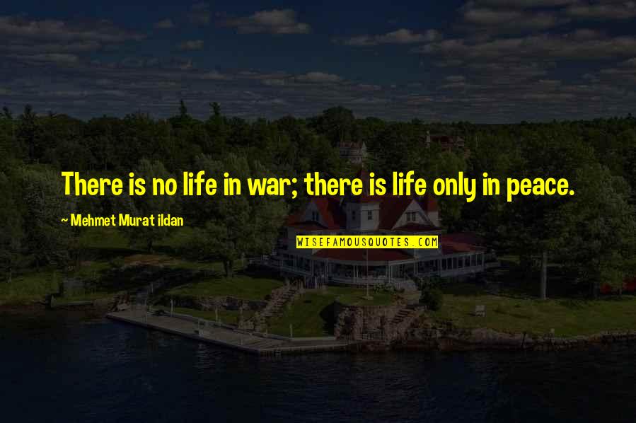 Korfbal Quotes By Mehmet Murat Ildan: There is no life in war; there is