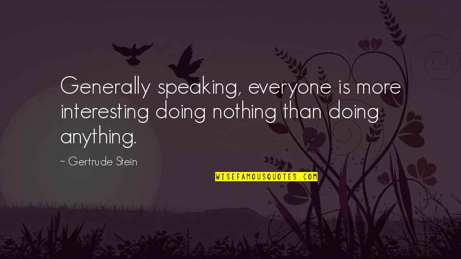 Korff Quotes By Gertrude Stein: Generally speaking, everyone is more interesting doing nothing