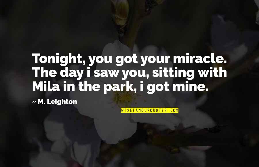 Kori Quotes By M. Leighton: Tonight, you got your miracle. The day i