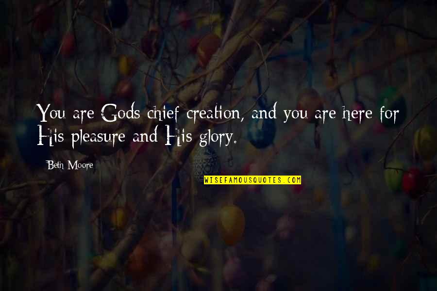Koriander In English Quotes By Beth Moore: You are Gods chief creation, and you are