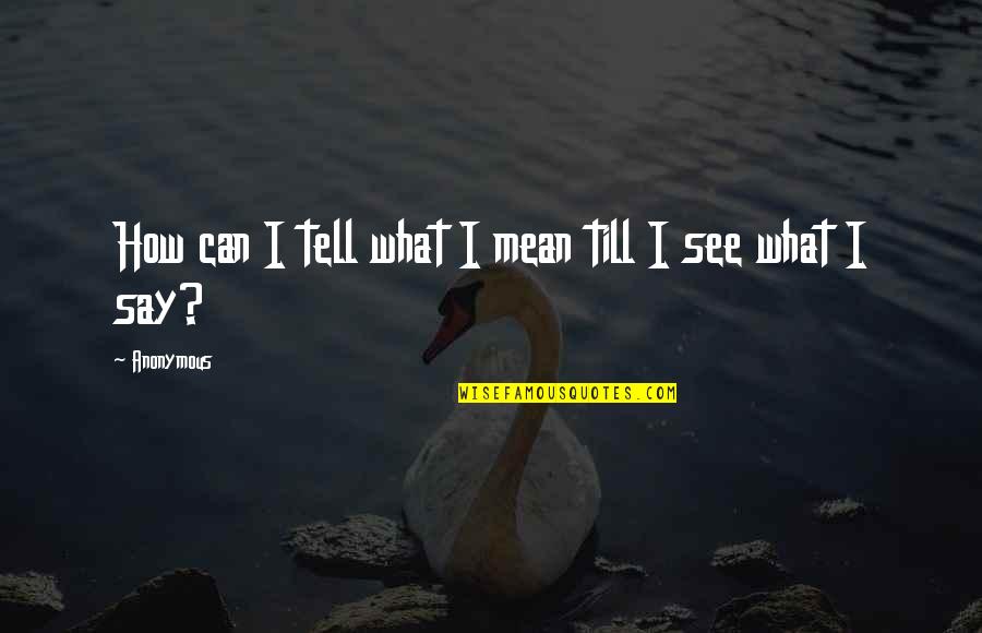 Koricancha Quotes By Anonymous: How can I tell what I mean till