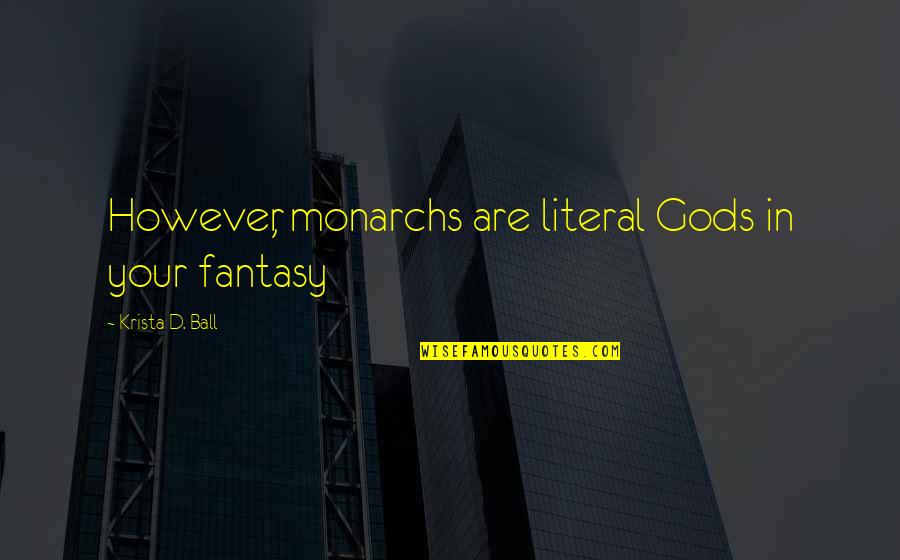 Koricancha Quotes By Krista D. Ball: However, monarchs are literal Gods in your fantasy Koricancha Quotes By Krista D. Ball: However, monarchs are literal Gods in your fantasy