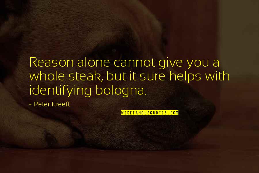 Kories Mom Quotes By Peter Kreeft: Reason alone cannot give you a whole steak,