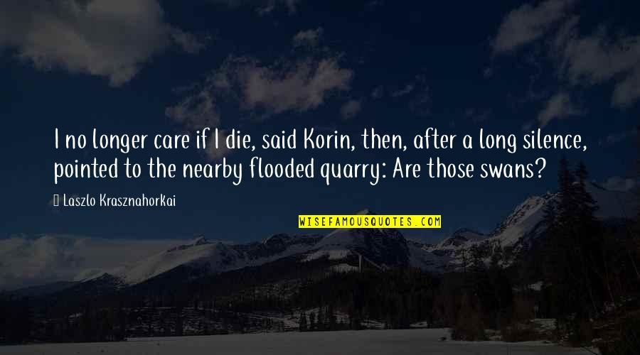 Korin Quotes By Laszlo Krasznahorkai: I no longer care if I die, said