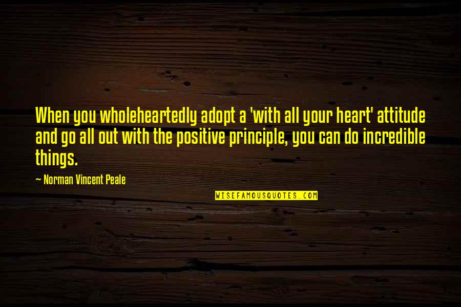 Korine And Paul Quotes By Norman Vincent Peale: When you wholeheartedly adopt a 'with all your