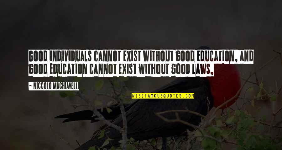 Korinna Font Quotes By Niccolo Machiavelli: Good individuals cannot exist without good education, and Korinna Font Quotes By Niccolo Machiavelli: Good individuals cannot exist without good education, and
