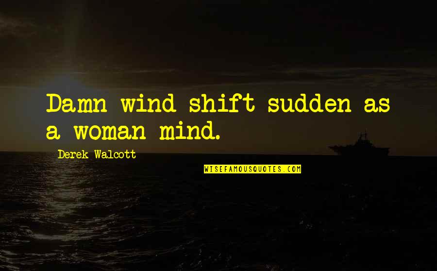 Korinna Goodliffe Quotes By Derek Walcott: Damn wind shift sudden as a woman mind. Korinna Goodliffe Quotes By Derek Walcott: Damn wind shift sudden as a woman mind.