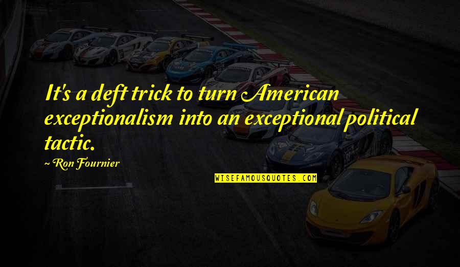 Korinna Goodliffe Quotes By Ron Fournier: It's a deft trick to turn American exceptionalism Korinna Goodliffe Quotes By Ron Fournier: It's a deft trick to turn American exceptionalism