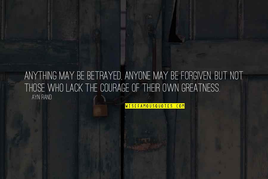 Korinna Messaris Quotes By Ayn Rand: Anything may be betrayed, anyone may be forgiven. Korinna Messaris Quotes By Ayn Rand: Anything may be betrayed, anyone may be forgiven.