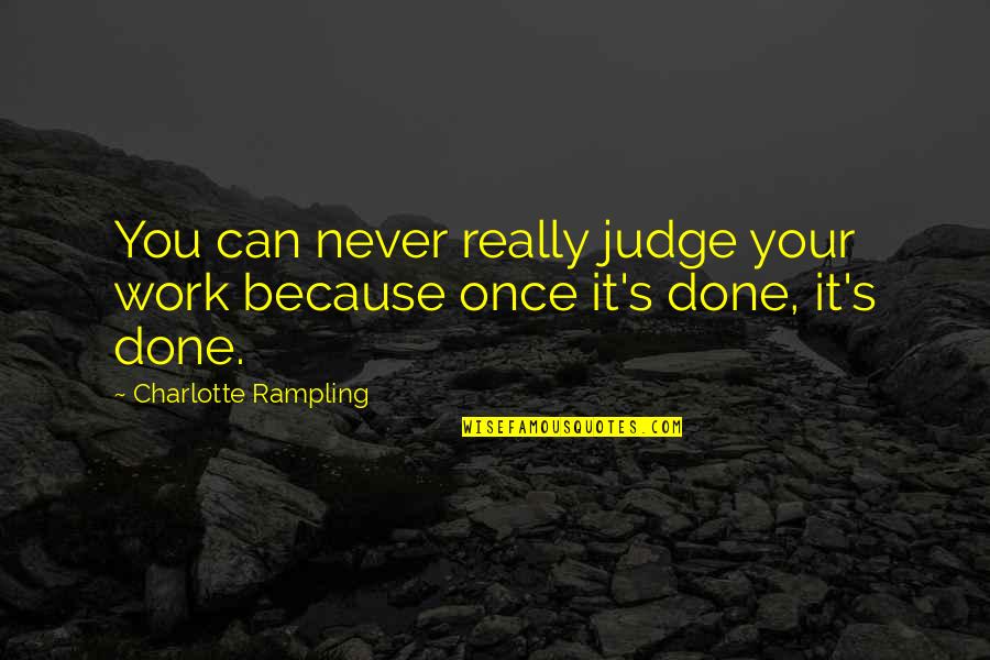 Korinne Vader Quotes By Charlotte Rampling: You can never really judge your work because Korinne Vader Quotes By Charlotte Rampling: You can never really judge your work because
