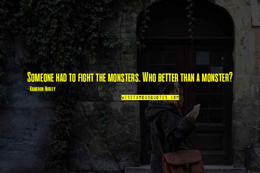 Korinne Vader Quotes By Kameron Hurley: Someone had to fight the monsters. Who better Korinne Vader Quotes By Kameron Hurley: Someone had to fight the monsters. Who better