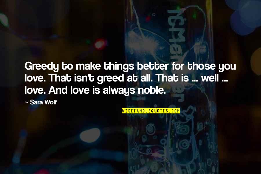 Korinne Vader Quotes By Sara Wolf: Greedy to make things better for those you Korinne Vader Quotes By Sara Wolf: Greedy to make things better for those you