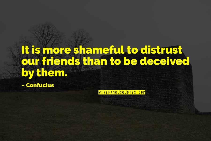 Korish Kerak Quotes By Confucius: It is more shameful to distrust our friends