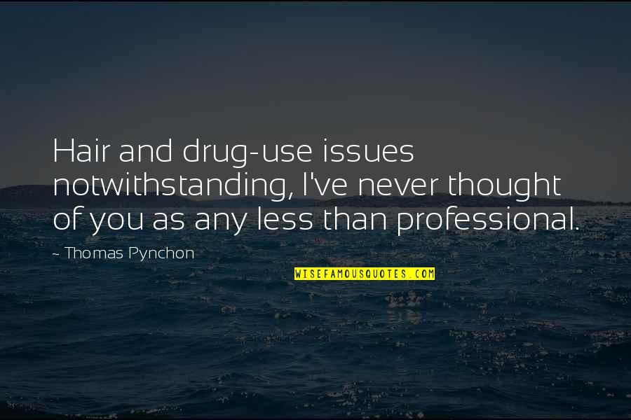 Korisno Djelovanje Quotes By Thomas Pynchon: Hair and drug-use issues notwithstanding, I've never thought Korisno Djelovanje Quotes By Thomas Pynchon: Hair and drug-use issues notwithstanding, I've never thought