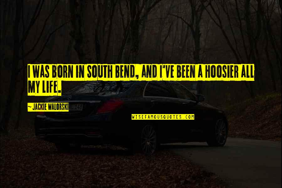 Korisno Je Quotes By Jackie Walorski: I was born in South Bend, and I've Korisno Je Quotes By Jackie Walorski: I was born in South Bend, and I've