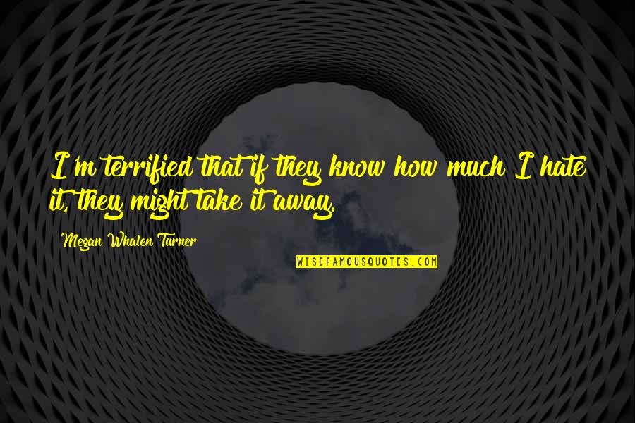Korisno Je Quotes By Megan Whalen Turner: I'm terrified that if they know how much Korisno Je Quotes By Megan Whalen Turner: I'm terrified that if they know how much