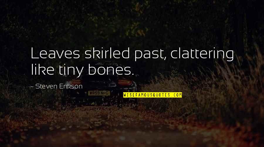 Kork Ease Wedge Quotes By Steven Erikson: Leaves skirled past, clattering like tiny bones. Kork Ease Wedge Quotes By Steven Erikson: Leaves skirled past, clattering like tiny bones.