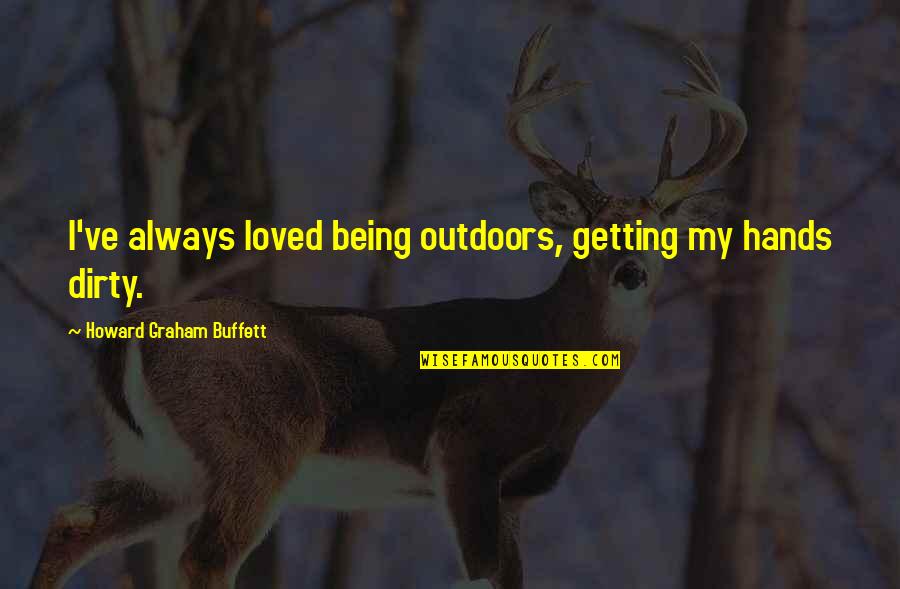 Korkak Kopek Quotes By Howard Graham Buffett: I've always loved being outdoors, getting my hands Korkak Kopek Quotes By Howard Graham Buffett: I've always loved being outdoors, getting my hands