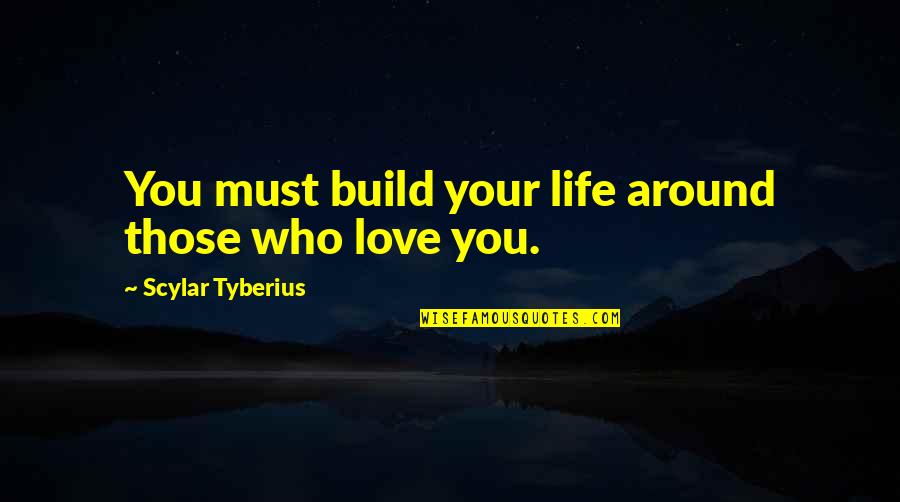 Korken Glass Quotes By Scylar Tyberius: You must build your life around those who