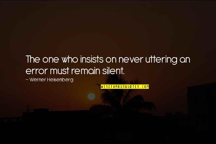 Korken Small Quotes By Werner Heisenberg: The one who insists on never uttering an Korken Small Quotes By Werner Heisenberg: The one who insists on never uttering an