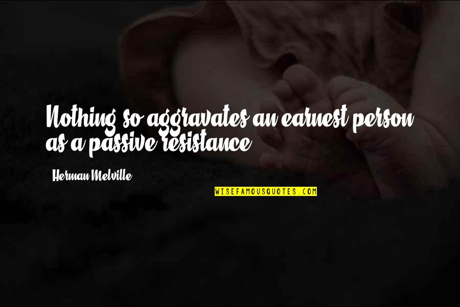 Korkowski Martin Quotes By Herman Melville: Nothing so aggravates an earnest person as a Korkowski Martin Quotes By Herman Melville: Nothing so aggravates an earnest person as a