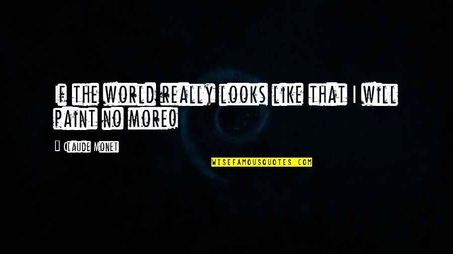 Korku Quotes By Claude Monet: If the world really looks like that I Korku Quotes By Claude Monet: If the world really looks like that I