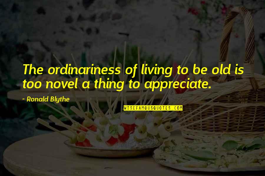 Korku Seansi Quotes By Ronald Blythe: The ordinariness of living to be old is
