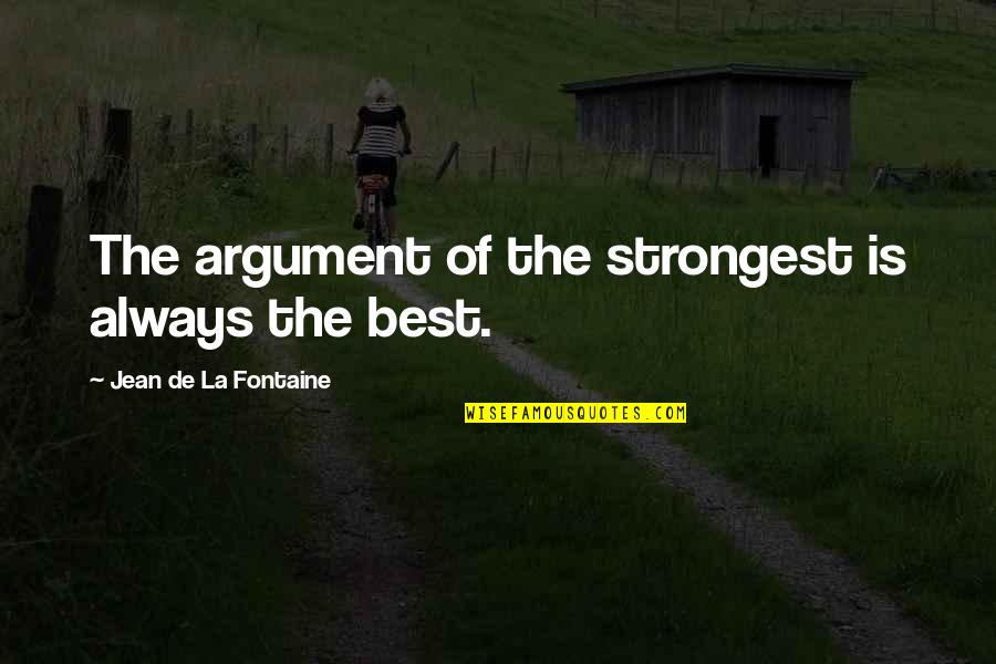 Korkudan Quotes By Jean De La Fontaine: The argument of the strongest is always the Korkudan Quotes By Jean De La Fontaine: The argument of the strongest is always the