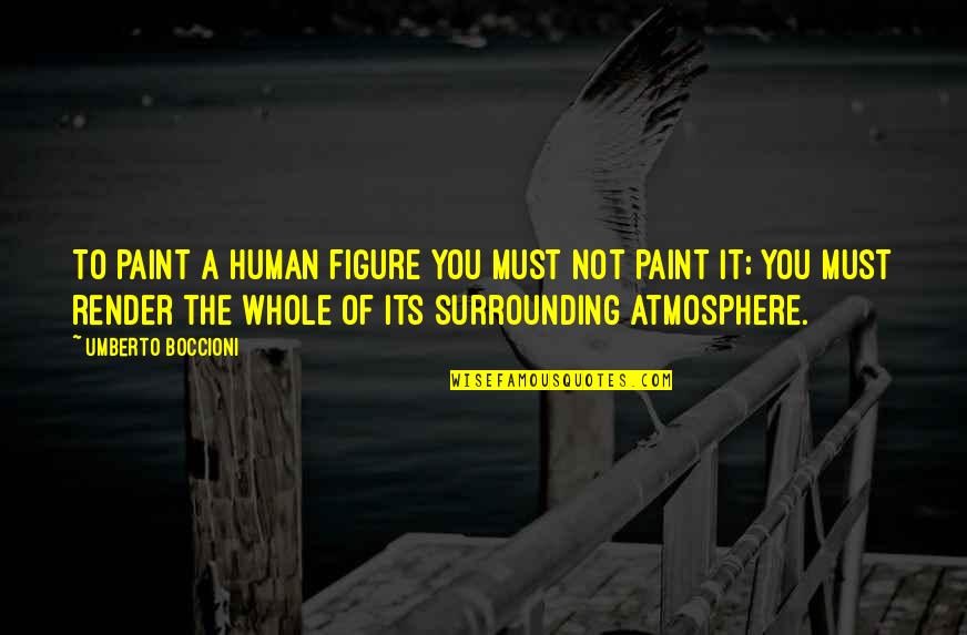Korkudan Quotes By Umberto Boccioni: To paint a human figure you must not Korkudan Quotes By Umberto Boccioni: To paint a human figure you must not