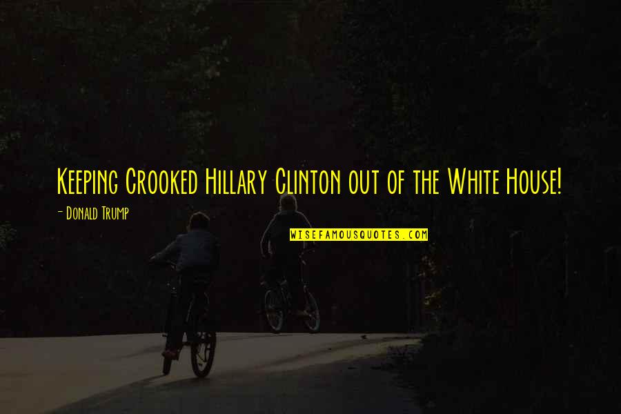 Korkudan S Zleri Quotes By Donald Trump: Keeping Crooked Hillary Clinton out of the White