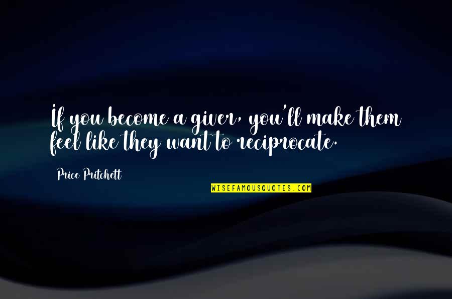 Korkudan Zevk Quotes By Price Pritchett: If you become a giver, you'll make them
