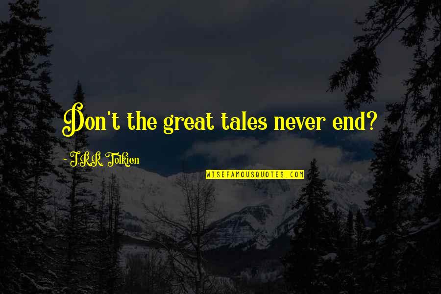 Korkulardan Quotes By J.R.R. Tolkien: Don't the great tales never end? Korkulardan Quotes By J.R.R. Tolkien: Don't the great tales never end?