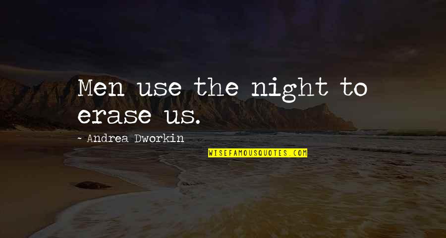 Korkularin Quotes By Andrea Dworkin: Men use the night to erase us.